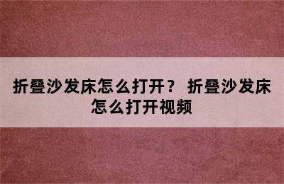 折叠沙发床怎么打开？ 折叠沙发床怎么打开视频